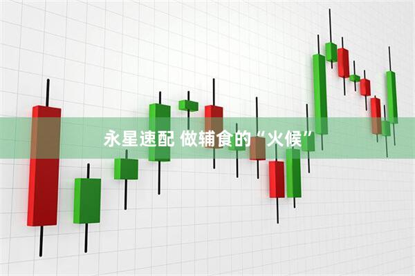 永星速配 做辅食的“火候”